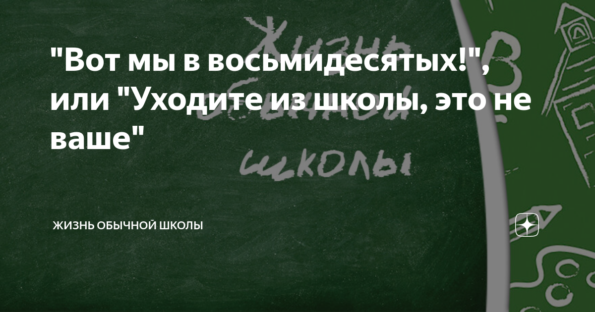 Вот мы в восьмидесятых или Уходите из школы это не ваше Жизнь