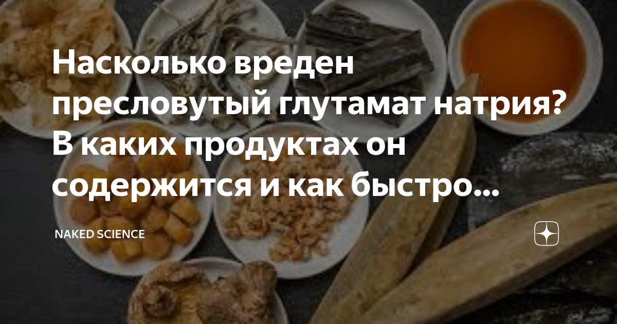 Насколько вреден пресловутый глутамат натрия В каких продуктах он