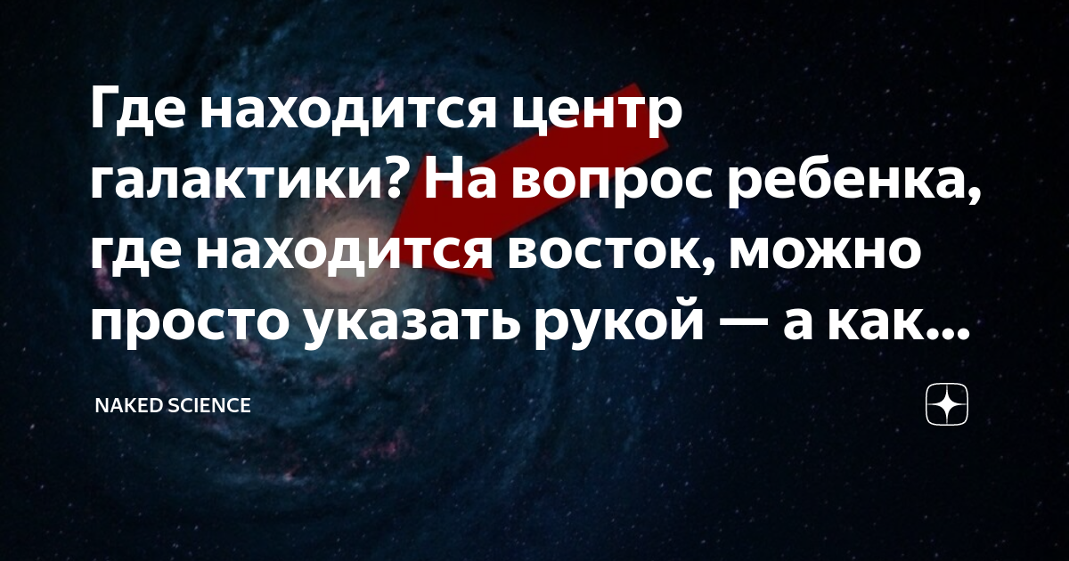 Где находится центр галактики На вопрос ребенка где находится восток