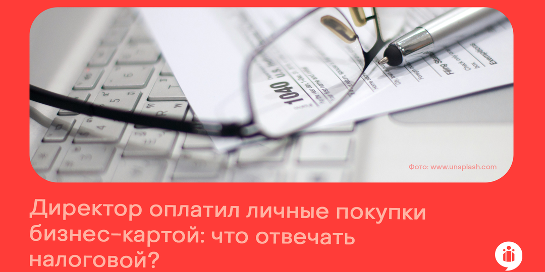 Директор оплатил личные покупки бизнес-картой: что отвечать налоговой?