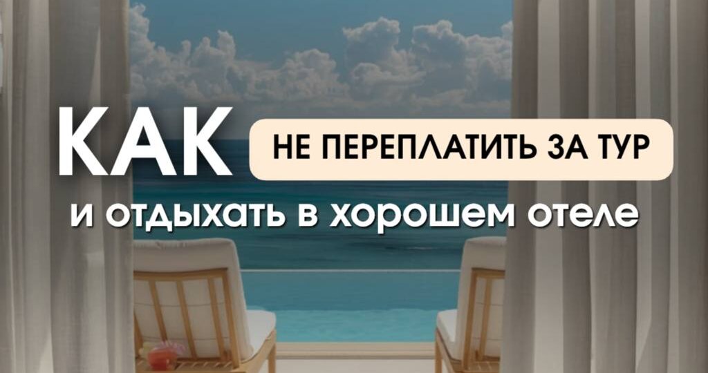 Как не переплатить за тур — и отдыхать в хорошем отеле (секреты, о которых молчат турагентства)