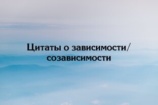 Интересные высказывания, мысли о созависимости/зависимости