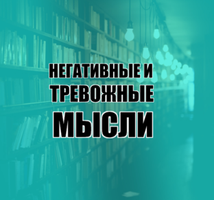 МЫСЛИ: негативные и тревожные мысли.