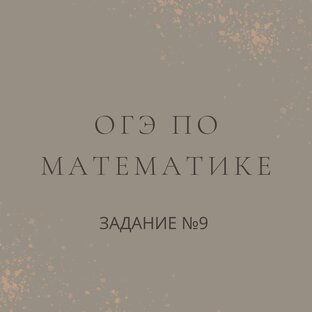 ОГЭ ПО МАТЕМАТИКЕ (ЗАДАНИЕ №9)