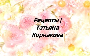 Дзен Татьяна Корнакова | Рецепты статистика