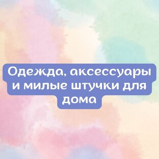 Одежда, аксессуары и милые штучки для дома