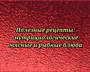 Полезные рецепты: нутрициологические мясные и рыбные блюда