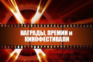 Награды, премии и кинофестивали