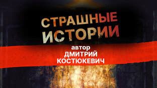 Дмитрий КОСТЮКЕВИЧ - страшные истории