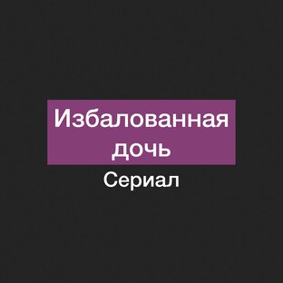 Сериал «Избалованная дочь»