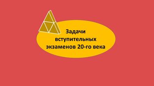 Задачи вступительных экзаменов 20-го века