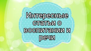 Секреты воспитания и о занятиях с логопедом/ с мамой