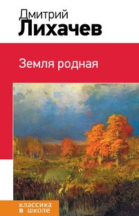 Дмитрий Лихачев  «ЗЕМЛЯ РОДНАЯ.» 