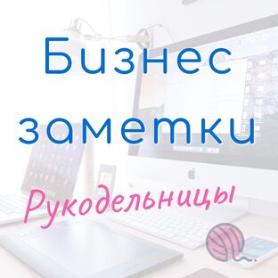 Бизнес заметки Рукодельницы