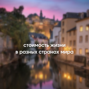 Стоимость жизни в разных странах мира