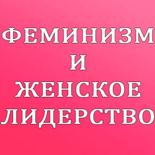 ФЕМИНИЗМ И ЖЕНСКОЕ ЛИДЕРСТВО