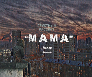 "М А М А" (грустный рассказ)