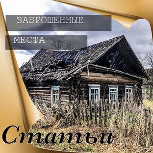 Статьи про заброшенные дома, деревни, строения