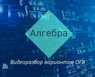 Алгебра. Видеоразбор вариантов ОГЭ