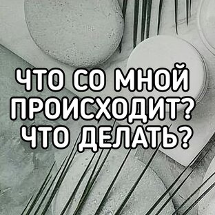 ЧТО СО МНОЙ ПРОИСХОДИТ? ЧТО ДЕЛАТЬ?