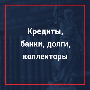 Кредиты, банки, коллекторы, долги