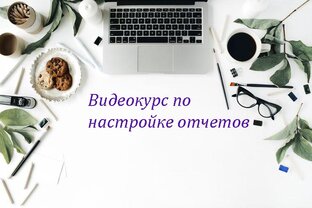 Видеокурс по настройке отчетов