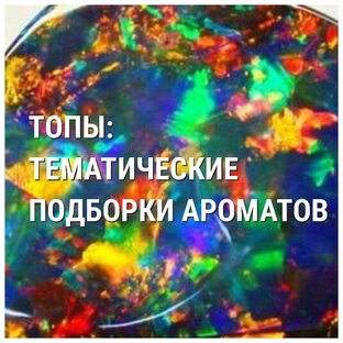 ТОПЫ: ТЕМАТИЧЕСКИЕ ПОДБОРКИ АРОМАТОВ