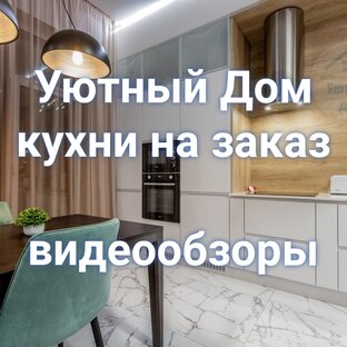 Уютный Дом. Видеообзоры кухни на заказ в СПб