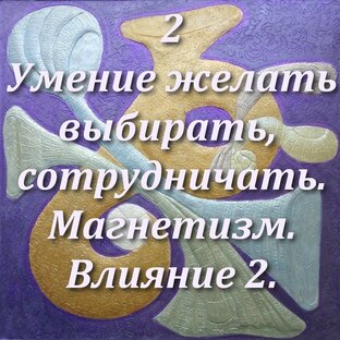 2. Выбор. Желания. Магнетизм. Притяжение - отторжение. Противоположность 