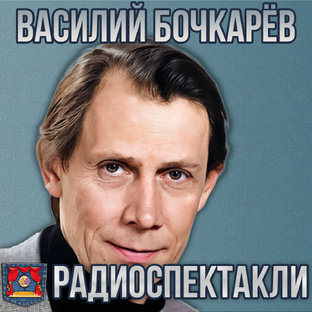 Василий Бочкарёв ✦ Радиоспектакли