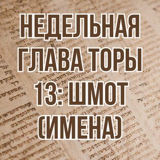 Недельная глава Торы 13: Шмот (Имена) (Исход 1:1 - 6:1) (комментарии)