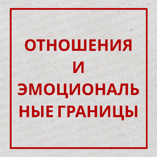 ОТНОШЕНИЯ И ЭМОЦИОНАЛЬНЫЕ ГРАНИЦЫ