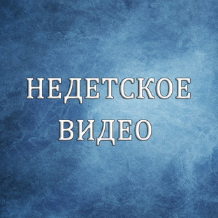 НЕДЕТСКОЕ ВИДЕО