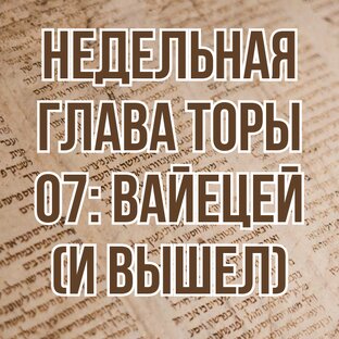 Недельная глава Торы 07: Вайецей (И вышел) (комментарии)