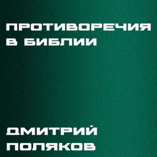 "Противоречия в Библии" - Дмитрий Поляков