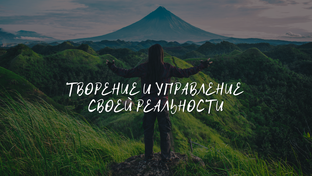 Творение и управление своей реальности