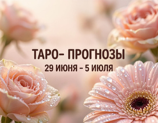 НЕДЕЛЯ  29 ИЮНЯ - 5 ИЮЛЯ | ТАРО-ПРОГНОЗ