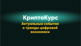 КриптоКурс: Актуальные события и тренды цифровой экономики