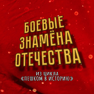 Цикл «Пешком в историю». Боевые знамена Отечества