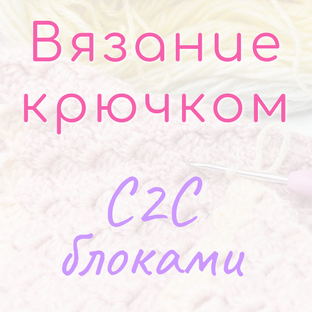 Вязание крючком С2С блоками