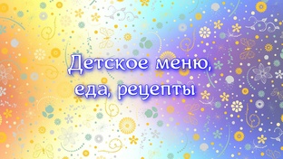 Детское меню, еда, рецепты
