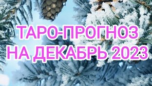 ТАРО-ПРОГНОЗ НА ДЕКАБРЬ 2023