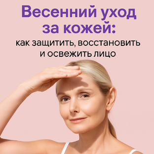 Весенний уход за кожей: как защитить, восстановить и освежить лицо