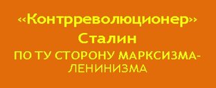 "Контрреволюционер" Сталин ПО ТУ СТОРОНУ МАРКСИЗМА-ЛЕНИНИЗМА