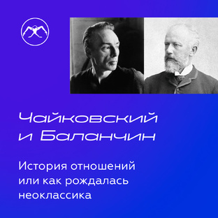 Чайковский и Баланчин. История отношений или как рождалась неоклассика