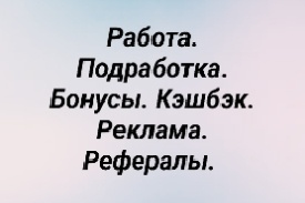 Работа. Подработка. Бонусы. Рефералы. Кэшбэк. Реклама. 