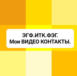 ЭГФ. ИТК. ФЭГ. -МОИ ВИДЕО КОНТАКТЫ.