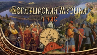 БОГАТЫРСКАЯ МУЗЫКА - МУЗЫКА БОГАТЫРЕЙ РУССКИХ