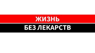 ЖИЗНЬ БЕЗ ЛЕКАРСТВ