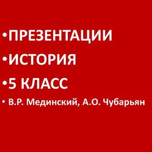 Презентация для 5 класса по историипо учебнику В.Р. Мединского, А.О. Чубарьяна